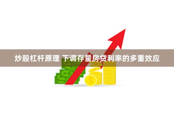 炒股杠杆原理 下调存量房贷利率的多重效应