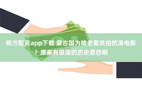 杨方配资app下载 蒙古国为啥老喜欢拍抗清电影？原来有很深的历史恩怨啊