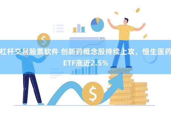 杠杆交易股票软件 创新药概念股持续上攻，恒生医药ETF涨近2.5%